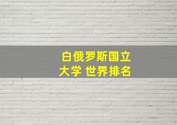 白俄罗斯国立大学 世界排名